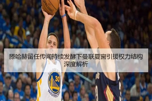 滕哈赫留任传闻持续发酵下曼联夏窗引援权力结构深度解析