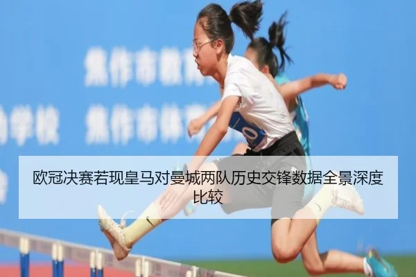 欧冠决赛若现皇马对曼城两队历史交锋数据全景深度比较